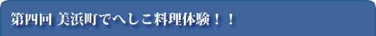 第四回　美浜町でへしこ料理体験！！